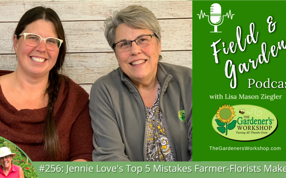 #256: Jennie Love’s Top 5 Mistakes Farmer-Florists Make